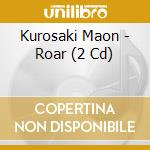 Kurosaki Maon - Roar (2 Cd) cd musicale di Kurosaki Maon