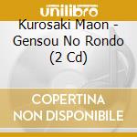 Kurosaki Maon - Gensou No Rondo (2 Cd) cd