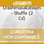 Urashimasakatasen - Shuffle (2 Cd) cd musicale