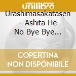 Urashimasakatasen - Ashita He No Bye Bye (2 Cd) cd musicale di Urashimasakatasen