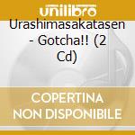 Urashimasakatasen - Gotcha!! (2 Cd) cd