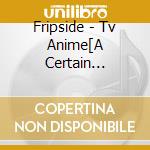 Fripside - Tv Anime[A Certain Sientific Railgun T]Kouki Opening (2 Cd) cd