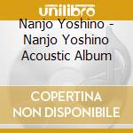 Nanjo Yoshino - Nanjo Yoshino Acoustic Album cd musicale