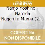 Nanjo Yoshino - Namida Nagaruru Mama (2 Cd) cd musicale