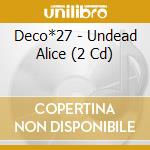 Deco*27 - Undead Alice (2 Cd) cd