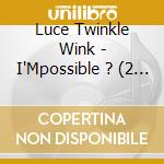 Luce Twinkle Wink - I'Mpossible ? (2 Cd) cd