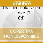 Urashimasakatasen - Love (2 Cd) cd