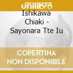Ishikawa Chiaki - Sayonara Tte Iu cd