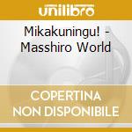 Mikakuningu! - Masshiro World cd musicale di Mikakuningu!