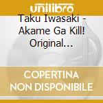 Taku Iwasaki - Akame Ga Kill! Original Soundtrack 1 (2 Cd) cd
