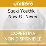 Saeki Youthk - Now Or Never cd