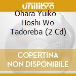 Ohara Yuiko - Hoshi Wo Tadoreba (2 Cd) cd musicale di Ohara Yuiko