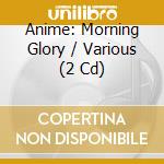 Anime: Morning Glory / Various (2 Cd) cd
