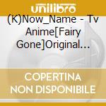 (K)Now_Name - Tv Anime[Fairy Gone]Original Soundtrack (2 Cd) cd