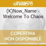(K)Now_Name - Welcome To Chaos cd