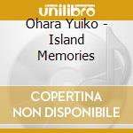 Ohara Yuiko - Island Memories cd musicale