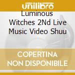 Luminous Witches 2Nd Live Music Video Shuu cd