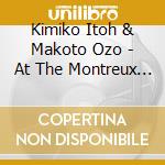 Kimiko Itoh & Makoto Ozo - At The Montreux Jazz Fest cd musicale di Kimiko Itoh & Makoto Ozo