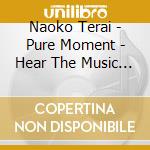 Naoko Terai - Pure Moment - Hear The Music 004 cd musicale di Naoko Terai