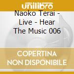 Naoko Terai - Live - Hear The Music 006 cd musicale di Naoko Terai