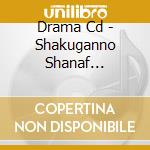 Drama Cd - Shakuganno Shanaf Superiority Shanai cd musicale
