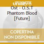 Ost - O.S.T Phantom Blood [Future] cd musicale