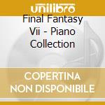 Final Fantasy Vii - Piano Collection cd musicale di Final Fantasy Vii