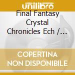 Final Fantasy Crystal Chronicles Ech / Various cd