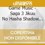 Game Music - Saga 3 Jikuu No Hasha Shadow Or Light Original Soundtrack cd musicale di Game Music