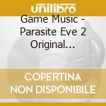 Game Music - Parasite Eve 2 Original Soundtrack cd musicale di Game Music