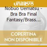 Nobuo Uematsu - Bra Bra Final Fantasy/Brass De Bravo cd