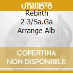 Rebirth 2-3/Sa.Ga Arrange Alb cd