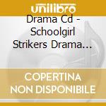 Drama Cd - Schoolgirl Strikers Drama Cd cd