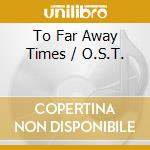 To Far Away Times / O.S.T. cd