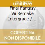 Final Fantasy Vii Remake Intergrade / Game Music cd