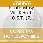 Final Fantasy Vii - Rebirth - O.S.T. (7 Cd) cd musicale