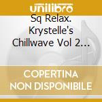 Sq Relax. Krystelle's Chillwave Vol 2 / O.S.T. cd