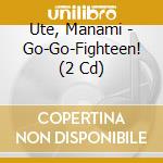 Ute, Manami - Go-Go-Fighteen! (2 Cd) cd