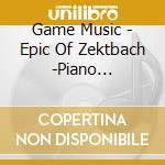 Game Music - Epic Of Zektbach -Piano Collection cd