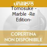 Tomosuke - Marble -Re Edition- cd