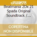 Beatmania 2Dx 21 Spada Original Soundtrack / O.S.T. (2 Cd) cd