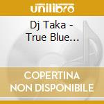 Dj Taka - True Blue... cd