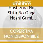 Hoshizora No Shita No Onga - Hoshi Gumi Sora Gumi (2 Cd) cd