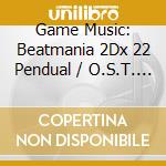 Game Music: Beatmania 2Dx 22 Pendual / O.S.T. (2 Cd) cd musicale di Game Music