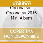 Coconatsu - Coconatsu 2016 Mini Album cd
