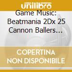 Game Music: Beatmania 2Dx 25 Cannon Ballers Original Soundtrack (4 Cd) cd musicale di (Game Music)