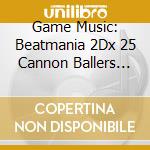 Game Music: Beatmania 2Dx 25 Cannon Ballers Original Soundtrack (4 Cd) cd