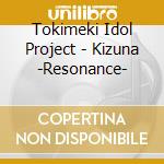 Tokimeki Idol Project - Kizuna -Resonance- cd musicale di Tokimeki Idol Project
