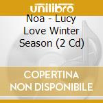 Noa - Lucy Love Winter Season (2 Cd) cd