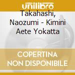 Takahashi, Naozumi - Kimini Aete Yokatta cd
